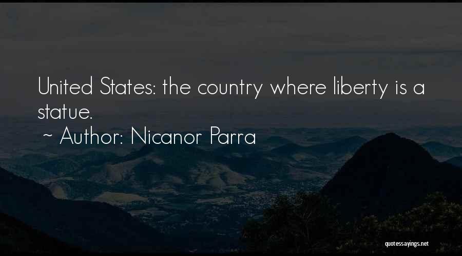 Nicanor Parra Quotes: United States: The Country Where Liberty Is A Statue.