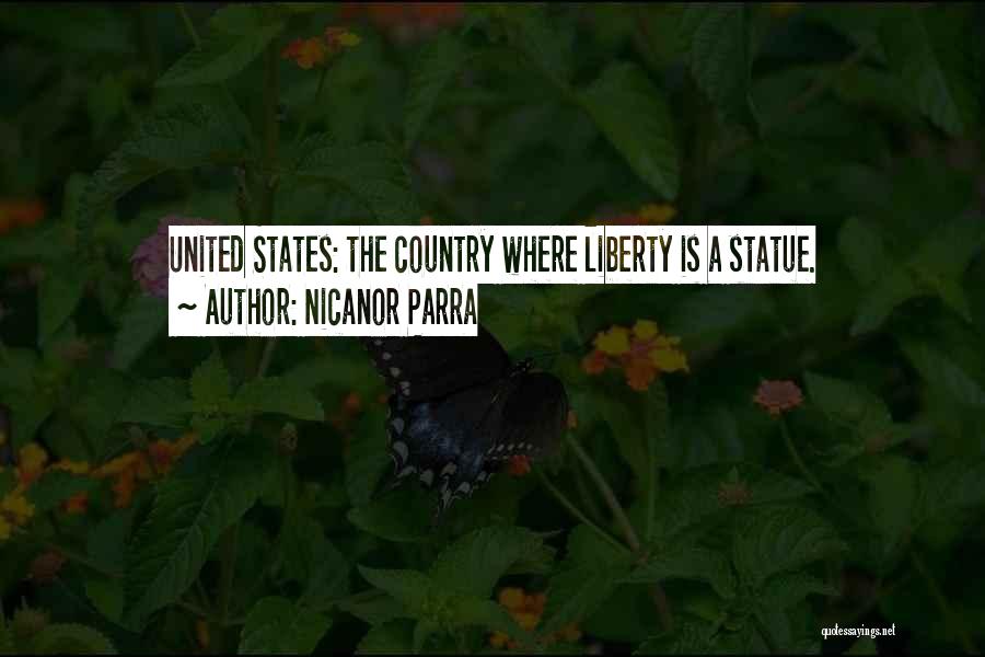 Nicanor Parra Quotes: United States: The Country Where Liberty Is A Statue.