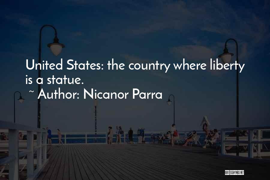 Nicanor Parra Quotes: United States: The Country Where Liberty Is A Statue.