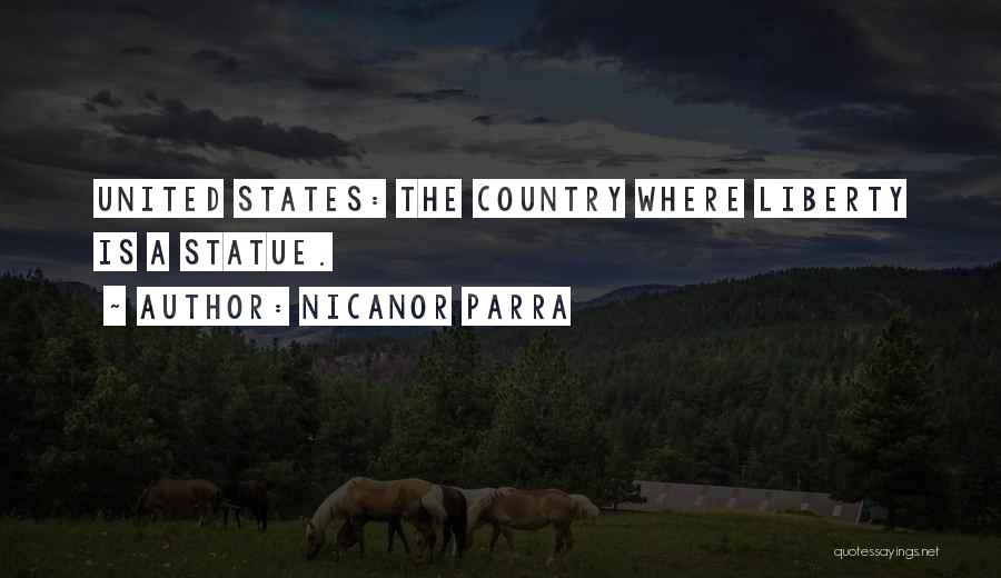 Nicanor Parra Quotes: United States: The Country Where Liberty Is A Statue.