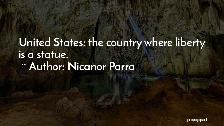 Nicanor Parra Quotes: United States: The Country Where Liberty Is A Statue.