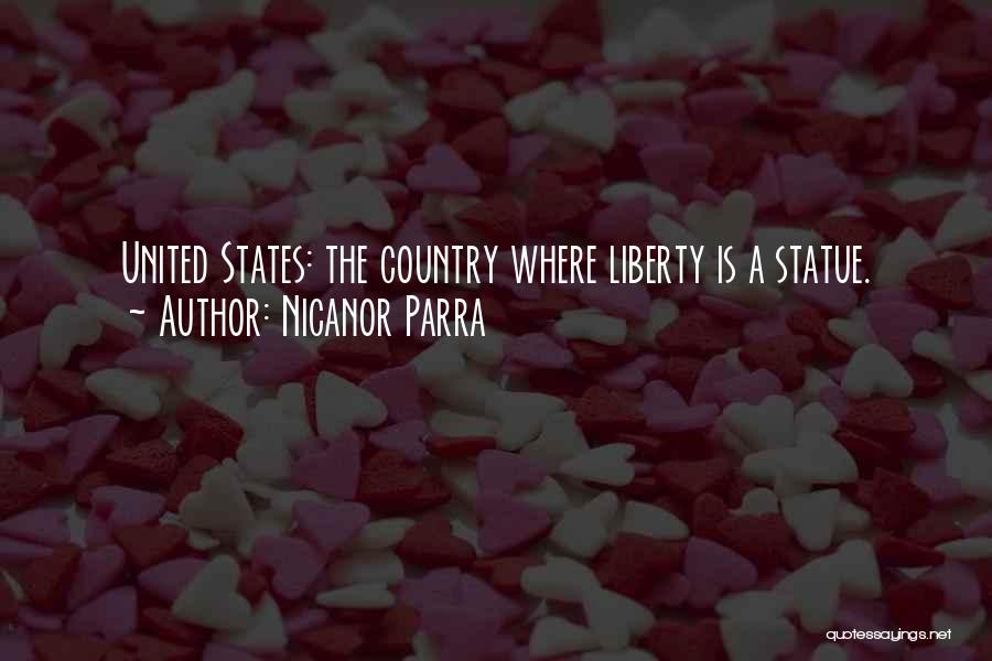 Nicanor Parra Quotes: United States: The Country Where Liberty Is A Statue.