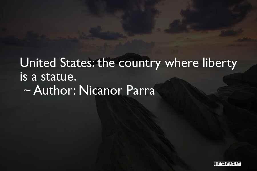 Nicanor Parra Quotes: United States: The Country Where Liberty Is A Statue.