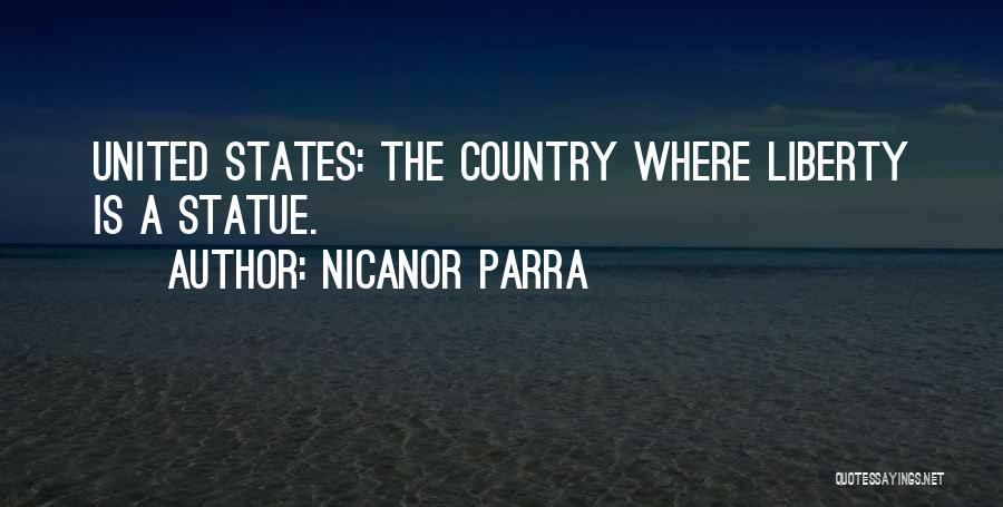 Nicanor Parra Quotes: United States: The Country Where Liberty Is A Statue.