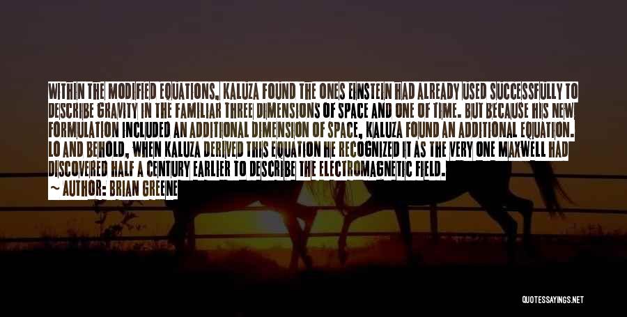 Brian Greene Quotes: Within The Modified Equations, Kaluza Found The Ones Einstein Had Already Used Successfully To Describe Gravity In The Familiar Three