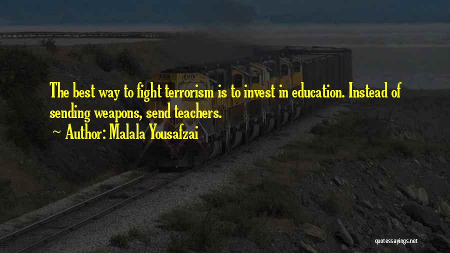 Malala Yousafzai Quotes: The Best Way To Fight Terrorism Is To Invest In Education. Instead Of Sending Weapons, Send Teachers.