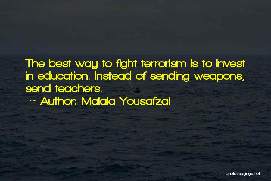 Malala Yousafzai Quotes: The Best Way To Fight Terrorism Is To Invest In Education. Instead Of Sending Weapons, Send Teachers.