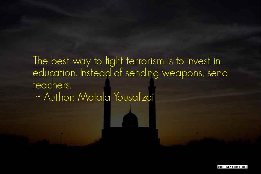 Malala Yousafzai Quotes: The Best Way To Fight Terrorism Is To Invest In Education. Instead Of Sending Weapons, Send Teachers.