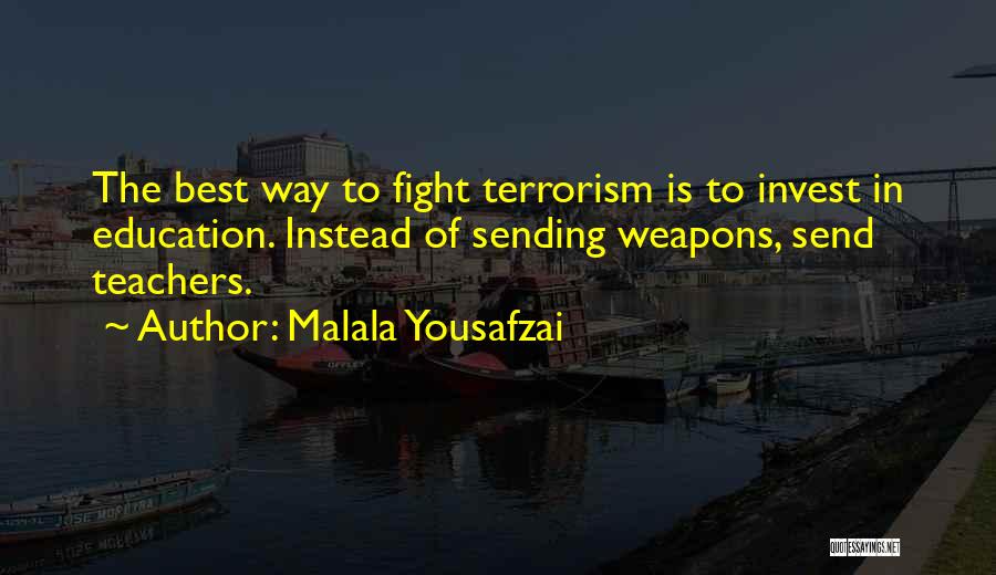 Malala Yousafzai Quotes: The Best Way To Fight Terrorism Is To Invest In Education. Instead Of Sending Weapons, Send Teachers.