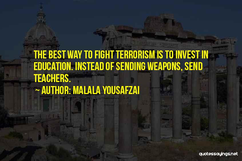 Malala Yousafzai Quotes: The Best Way To Fight Terrorism Is To Invest In Education. Instead Of Sending Weapons, Send Teachers.