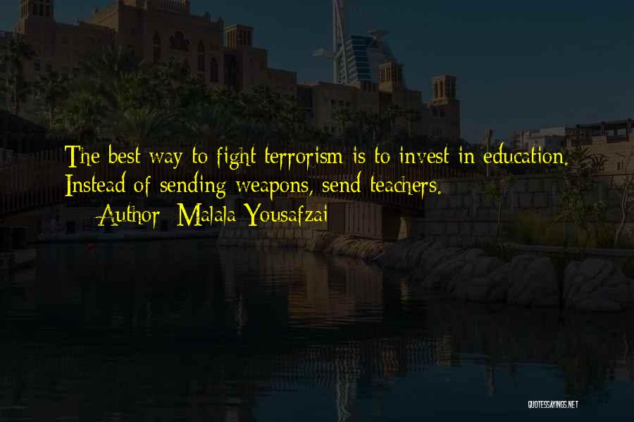 Malala Yousafzai Quotes: The Best Way To Fight Terrorism Is To Invest In Education. Instead Of Sending Weapons, Send Teachers.