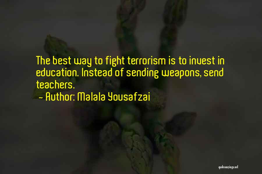 Malala Yousafzai Quotes: The Best Way To Fight Terrorism Is To Invest In Education. Instead Of Sending Weapons, Send Teachers.