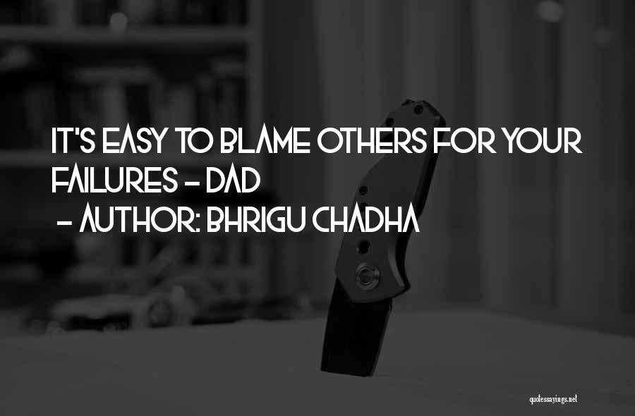 Bhrigu Chadha Quotes: It's Easy To Blame Others For Your Failures - Dad