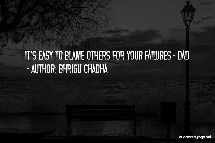 Bhrigu Chadha Quotes: It's Easy To Blame Others For Your Failures - Dad