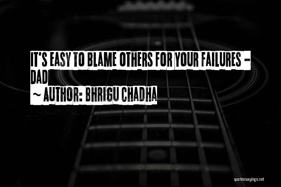 Bhrigu Chadha Quotes: It's Easy To Blame Others For Your Failures - Dad