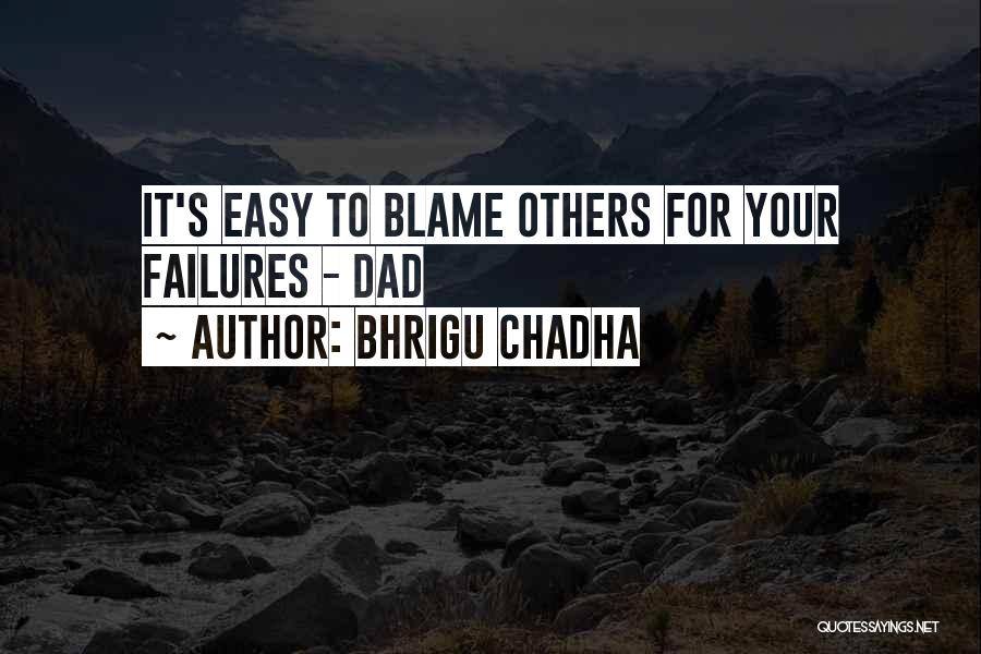 Bhrigu Chadha Quotes: It's Easy To Blame Others For Your Failures - Dad