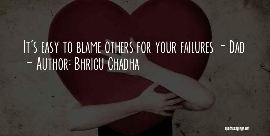 Bhrigu Chadha Quotes: It's Easy To Blame Others For Your Failures - Dad