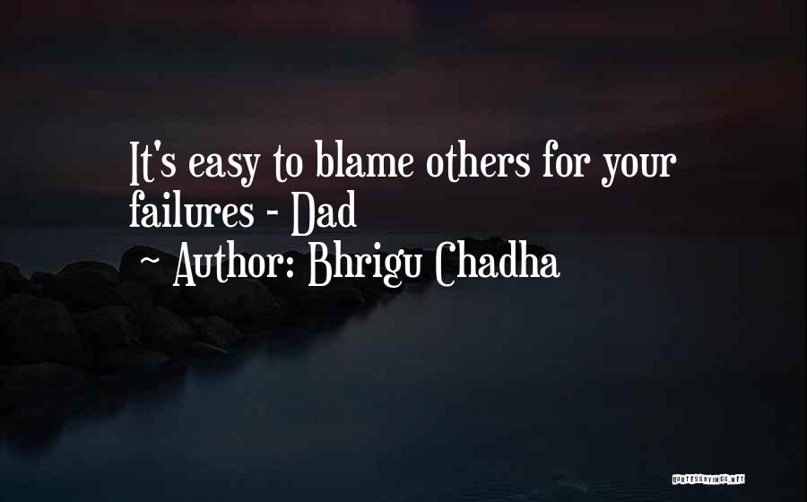 Bhrigu Chadha Quotes: It's Easy To Blame Others For Your Failures - Dad