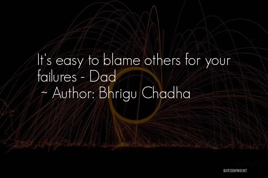 Bhrigu Chadha Quotes: It's Easy To Blame Others For Your Failures - Dad