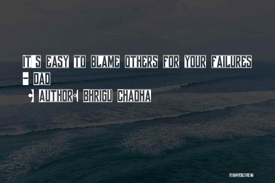 Bhrigu Chadha Quotes: It's Easy To Blame Others For Your Failures - Dad