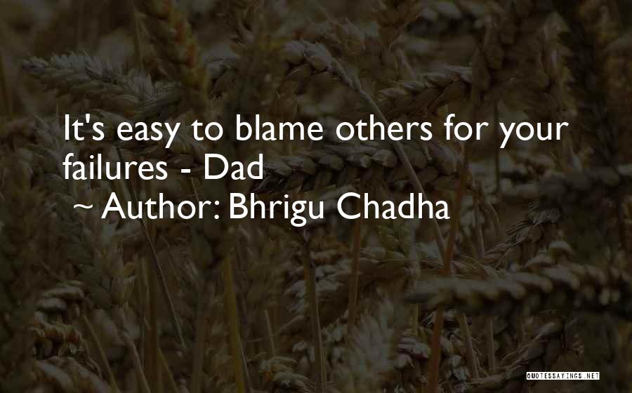 Bhrigu Chadha Quotes: It's Easy To Blame Others For Your Failures - Dad