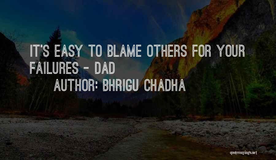 Bhrigu Chadha Quotes: It's Easy To Blame Others For Your Failures - Dad