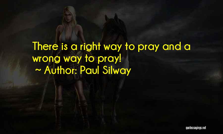 Paul Silway Quotes: There Is A Right Way To Pray And A Wrong Way To Pray!