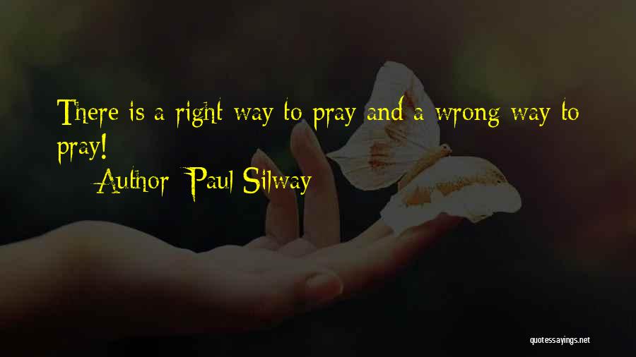 Paul Silway Quotes: There Is A Right Way To Pray And A Wrong Way To Pray!
