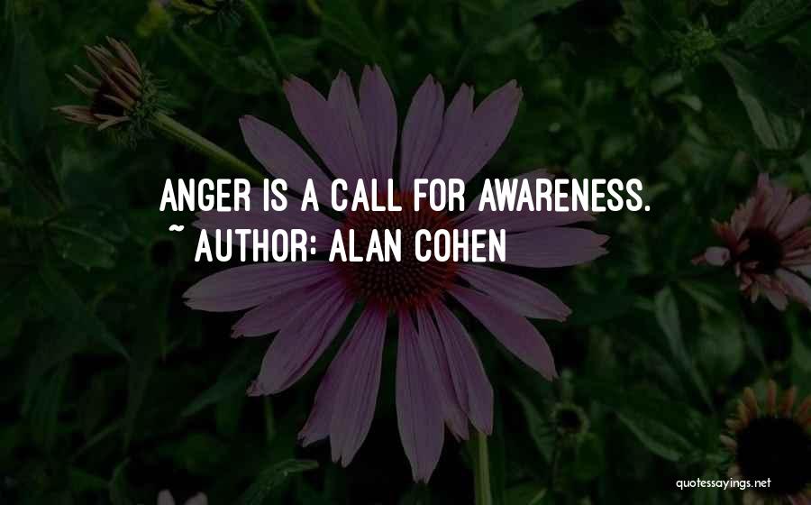 Alan Cohen Quotes: Anger Is A Call For Awareness.