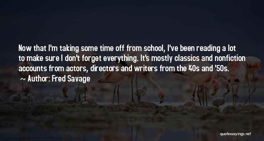 Fred Savage Quotes: Now That I'm Taking Some Time Off From School, I've Been Reading A Lot To Make Sure I Don't Forget