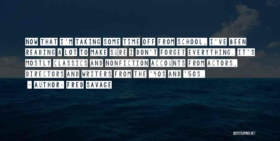 Fred Savage Quotes: Now That I'm Taking Some Time Off From School, I've Been Reading A Lot To Make Sure I Don't Forget