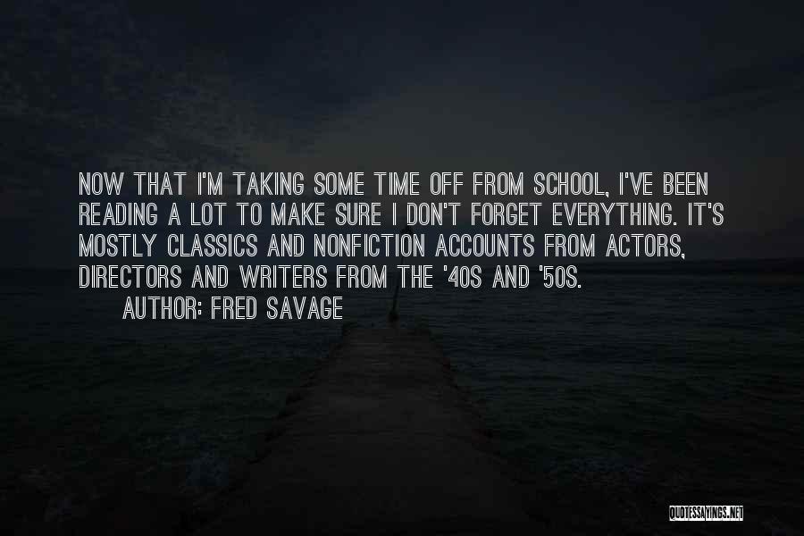 Fred Savage Quotes: Now That I'm Taking Some Time Off From School, I've Been Reading A Lot To Make Sure I Don't Forget