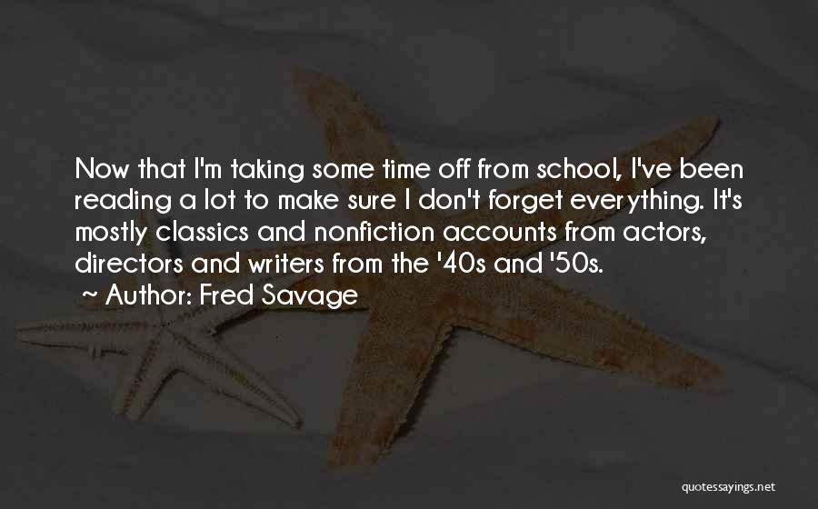 Fred Savage Quotes: Now That I'm Taking Some Time Off From School, I've Been Reading A Lot To Make Sure I Don't Forget