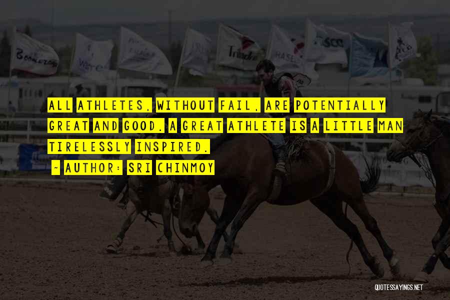 Sri Chinmoy Quotes: All Athletes, Without Fail, Are Potentially Great And Good. A Great Athlete Is A Little Man Tirelessly Inspired.