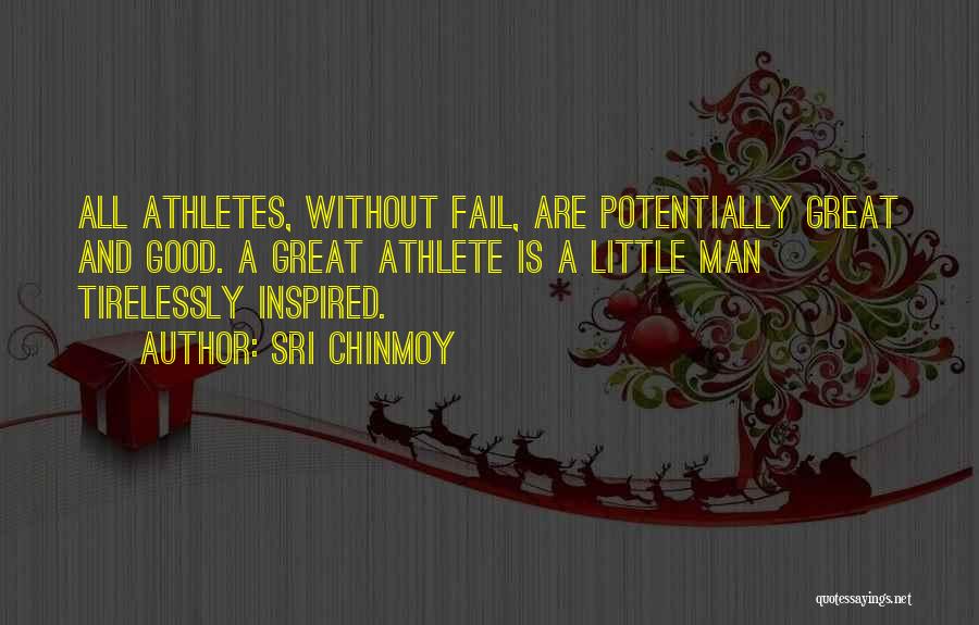 Sri Chinmoy Quotes: All Athletes, Without Fail, Are Potentially Great And Good. A Great Athlete Is A Little Man Tirelessly Inspired.