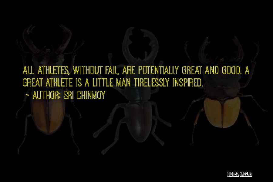 Sri Chinmoy Quotes: All Athletes, Without Fail, Are Potentially Great And Good. A Great Athlete Is A Little Man Tirelessly Inspired.