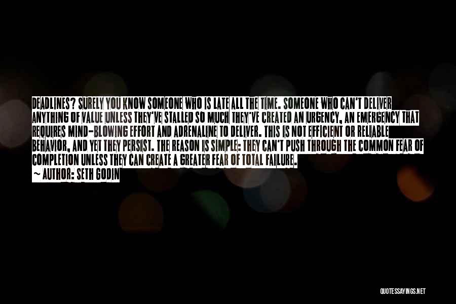 Seth Godin Quotes: Deadlines? Surely You Know Someone Who Is Late All The Time. Someone Who Can't Deliver Anything Of Value Unless They've