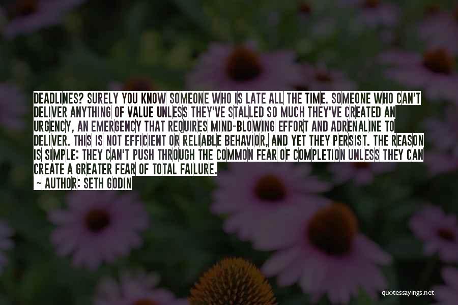 Seth Godin Quotes: Deadlines? Surely You Know Someone Who Is Late All The Time. Someone Who Can't Deliver Anything Of Value Unless They've