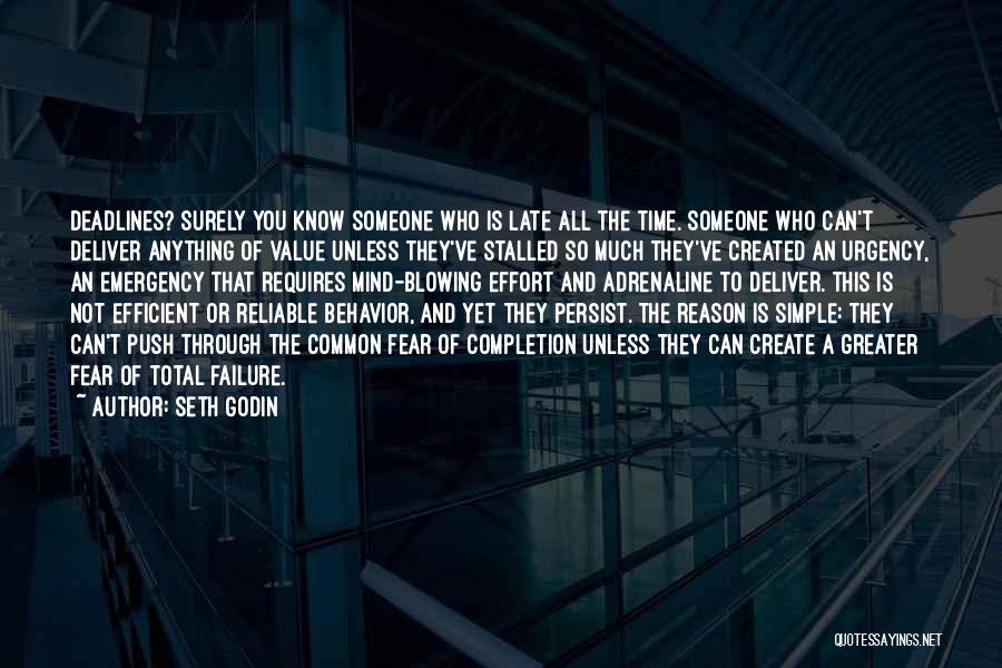 Seth Godin Quotes: Deadlines? Surely You Know Someone Who Is Late All The Time. Someone Who Can't Deliver Anything Of Value Unless They've