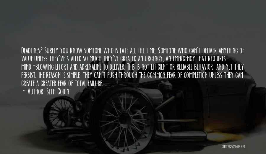 Seth Godin Quotes: Deadlines? Surely You Know Someone Who Is Late All The Time. Someone Who Can't Deliver Anything Of Value Unless They've