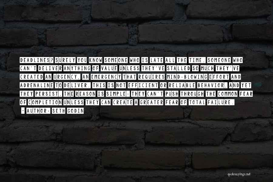 Seth Godin Quotes: Deadlines? Surely You Know Someone Who Is Late All The Time. Someone Who Can't Deliver Anything Of Value Unless They've