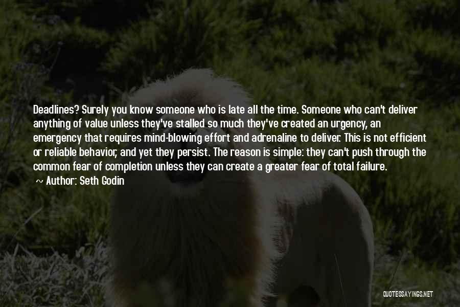 Seth Godin Quotes: Deadlines? Surely You Know Someone Who Is Late All The Time. Someone Who Can't Deliver Anything Of Value Unless They've