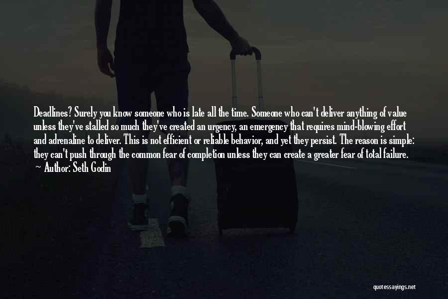 Seth Godin Quotes: Deadlines? Surely You Know Someone Who Is Late All The Time. Someone Who Can't Deliver Anything Of Value Unless They've