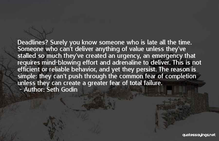 Seth Godin Quotes: Deadlines? Surely You Know Someone Who Is Late All The Time. Someone Who Can't Deliver Anything Of Value Unless They've