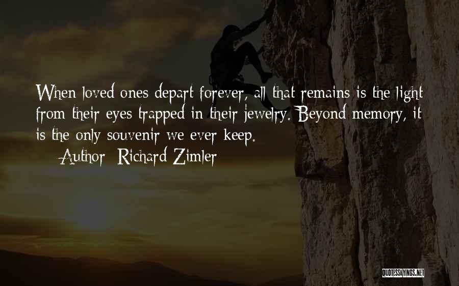 Richard Zimler Quotes: When Loved Ones Depart Forever, All That Remains Is The Light From Their Eyes Trapped In Their Jewelry. Beyond Memory,