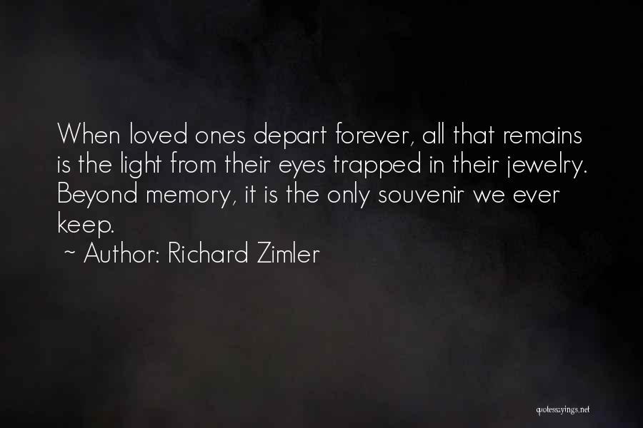 Richard Zimler Quotes: When Loved Ones Depart Forever, All That Remains Is The Light From Their Eyes Trapped In Their Jewelry. Beyond Memory,