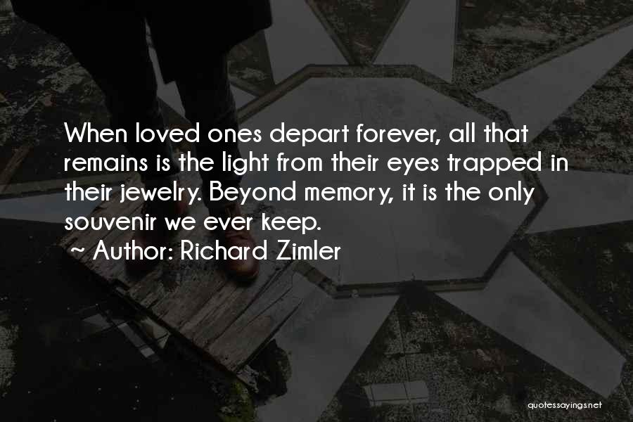 Richard Zimler Quotes: When Loved Ones Depart Forever, All That Remains Is The Light From Their Eyes Trapped In Their Jewelry. Beyond Memory,