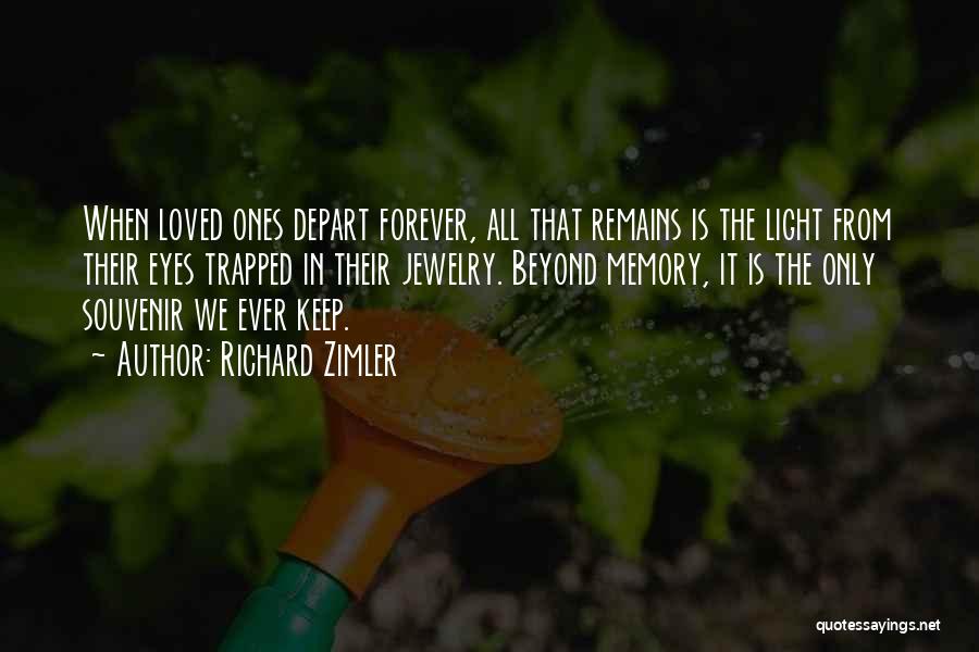 Richard Zimler Quotes: When Loved Ones Depart Forever, All That Remains Is The Light From Their Eyes Trapped In Their Jewelry. Beyond Memory,