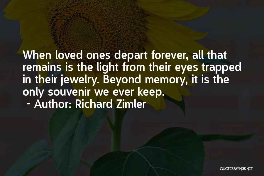 Richard Zimler Quotes: When Loved Ones Depart Forever, All That Remains Is The Light From Their Eyes Trapped In Their Jewelry. Beyond Memory,
