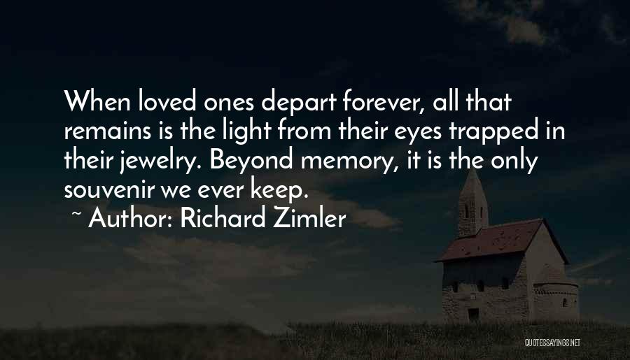 Richard Zimler Quotes: When Loved Ones Depart Forever, All That Remains Is The Light From Their Eyes Trapped In Their Jewelry. Beyond Memory,